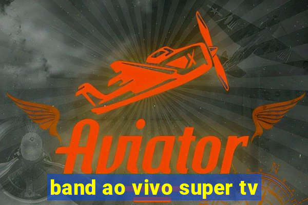 band ao vivo super tv